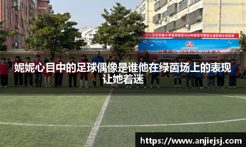 妮妮心目中的足球偶像是谁他在绿茵场上的表现让她着迷
